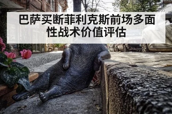 巴萨买断菲利克斯前场多面性战术价值评估