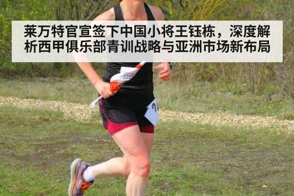 莱万特官宣签下中国小将王钰栋，深度解析西甲俱乐部青训战略与亚洲市场新布局