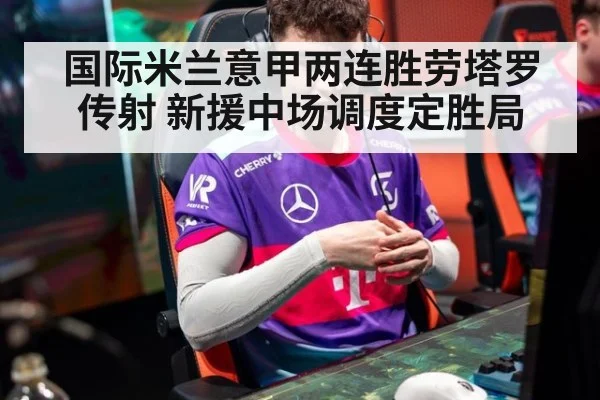 国际米兰意甲两连胜劳塔罗传射 新援中场调度定胜局